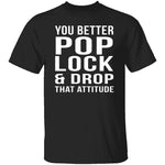 Pop Lock & Drop That Attitude T-Shirt CustomCat