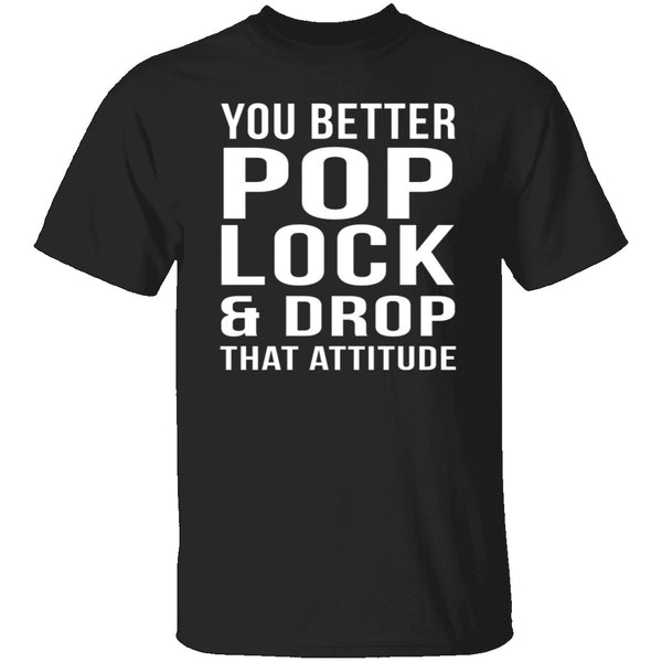 Pop Lock & Drop That Attitude T-Shirt CustomCat
