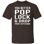 Pop Lock & Drop That Attitude T-Shirt CustomCat