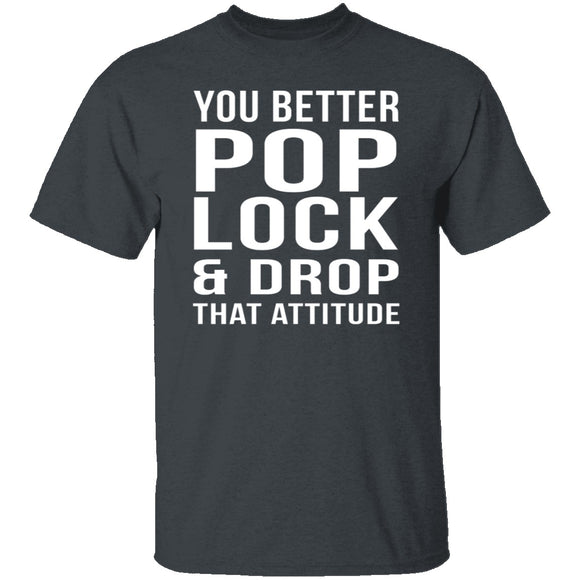 Pop Lock & Drop That Attitude T-Shirt CustomCat