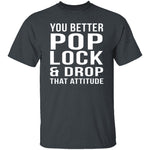 Pop Lock & Drop That Attitude T-Shirt CustomCat