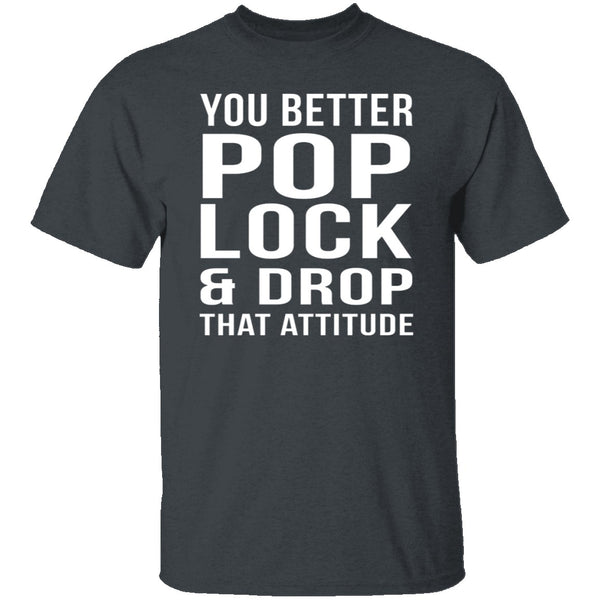 Pop Lock & Drop That Attitude T-Shirt CustomCat