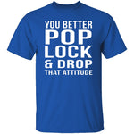 Pop Lock & Drop That Attitude T-Shirt CustomCat