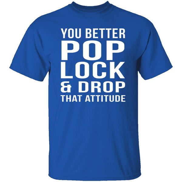 Pop Lock & Drop That Attitude T-Shirt CustomCat
