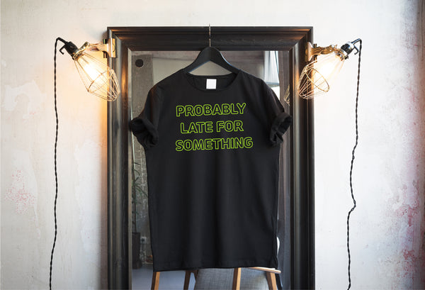 Probably Late For Something  T-shirts & Hoodie