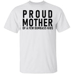 Proud Mother Of A Few Dumbass Kids T-Shirt CustomCat