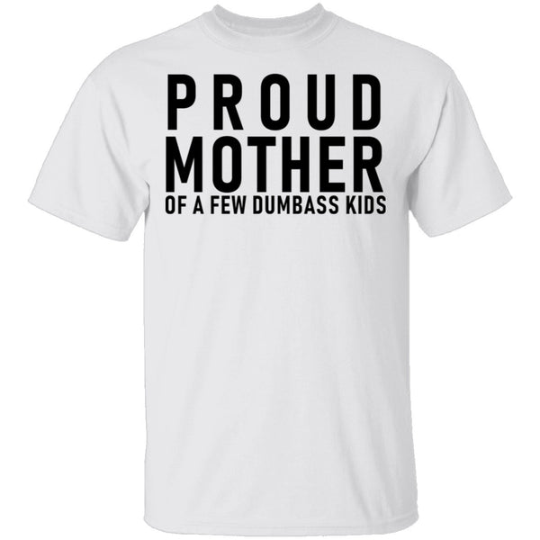 Proud Mother Of A Few Dumbass Kids T-Shirt CustomCat