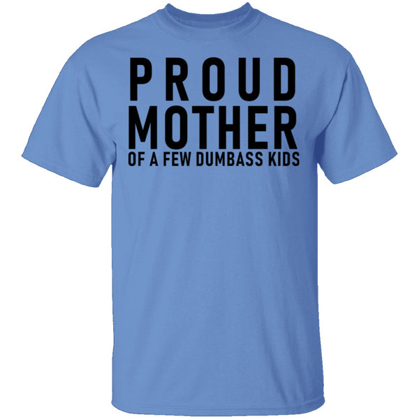 Proud Mother Of A Few Dumbass Kids T-Shirt CustomCat