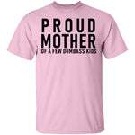 Proud Mother Of A Few Dumbass Kids T-Shirt CustomCat