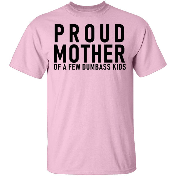 Proud Mother Of A Few Dumbass Kids T-Shirt CustomCat