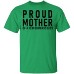 Proud Mother Of A Few Dumbass Kids T-Shirt CustomCat