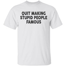 Quit Making Supid People Famous T-Shirt