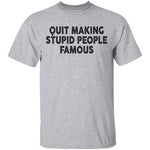 Quit Making Supid People Famous T-Shirt CustomCat