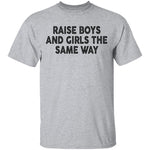 Raise Boys And Girls The Same Way T-Shirt CustomCat