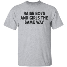 Raise Boys And Girls The Same Way T-Shirt