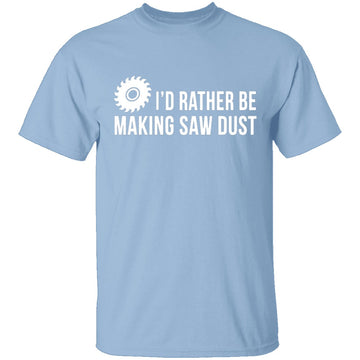 Rather be Making Sawdust T-Shirt CustomCat