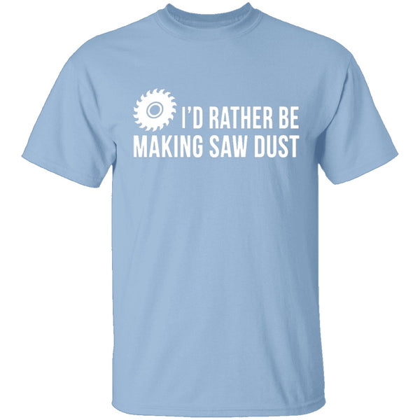 Rather be Making Sawdust T-Shirt CustomCat