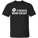 Rather be Making Sawdust T-Shirt CustomCat