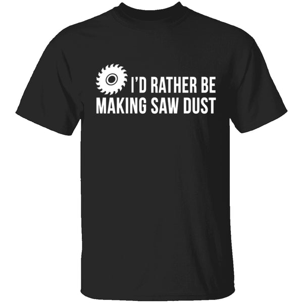 Rather be Making Sawdust T-Shirt CustomCat