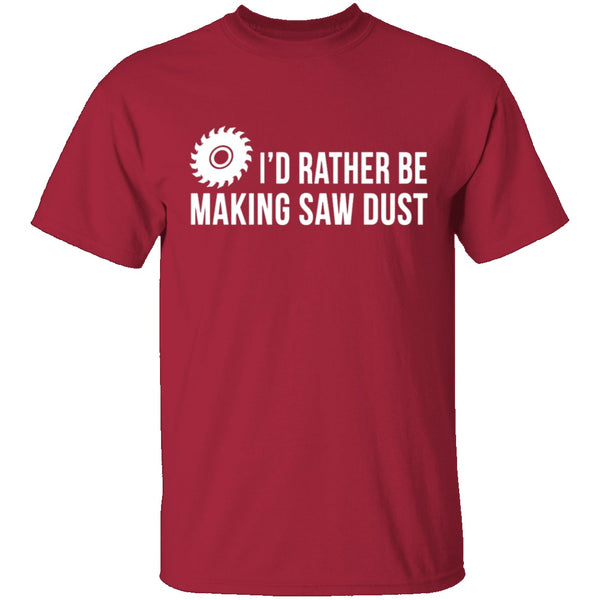 Rather be Making Sawdust T-Shirt CustomCat