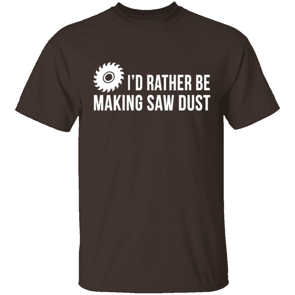 Rather be Making Sawdust T-Shirt CustomCat