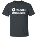 Rather be Making Sawdust T-Shirt CustomCat