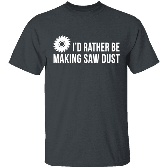 Rather be Making Sawdust T-Shirt CustomCat