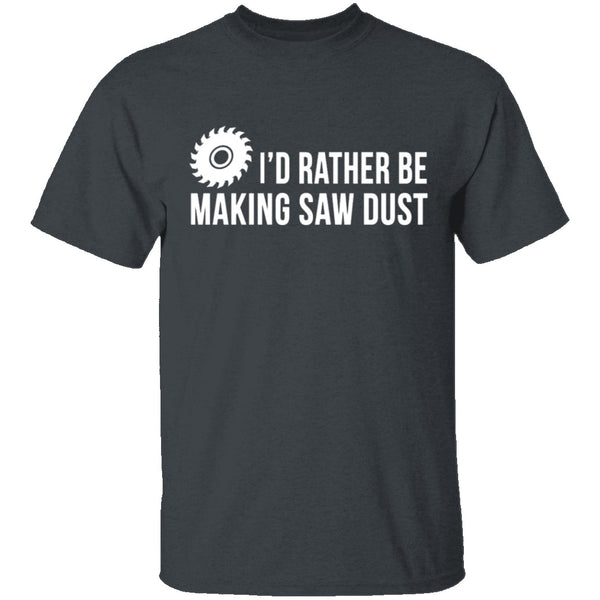 Rather be Making Sawdust T-Shirt CustomCat
