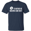 Rather be Making Sawdust T-Shirt CustomCat