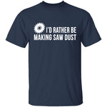 Rather be Making Sawdust T-Shirt CustomCat