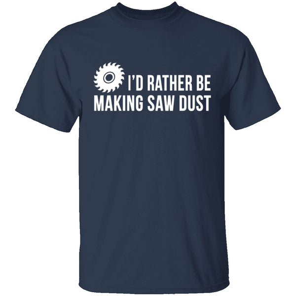 Rather be Making Sawdust T-Shirt CustomCat