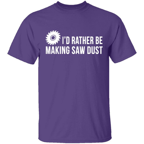 Rather be Making Sawdust T-Shirt CustomCat