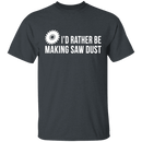 Rather be Making Sawdust T-Shirt CustomCat