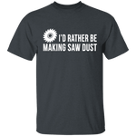 Rather be Making Sawdust T-Shirt CustomCat