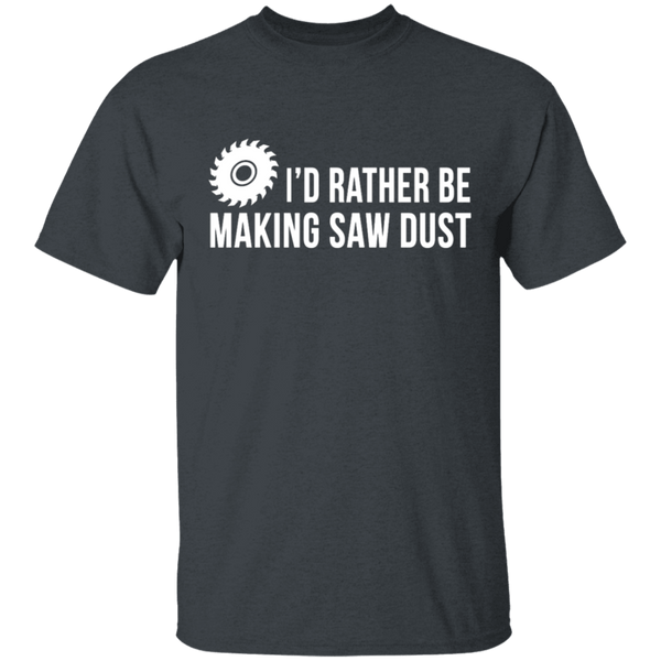 Rather be Making Sawdust T-Shirt CustomCat