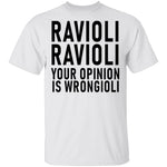 Ravioli Ravioli Your Opinion Is Wrongioli T-Shirt CustomCat