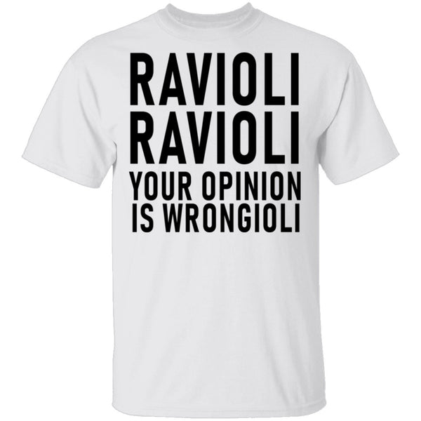 Ravioli Ravioli Your Opinion Is Wrongioli T-Shirt CustomCat