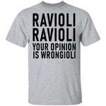 Ravioli Ravioli Your Opinion Is Wrongioli T-Shirt CustomCat