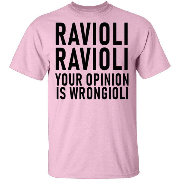 Ravioli Ravioli Your Opinion Is Wrongioli T-Shirt CustomCat