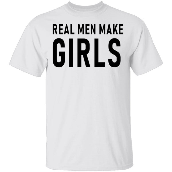 Real Men Make Girls T-Shirt CustomCat