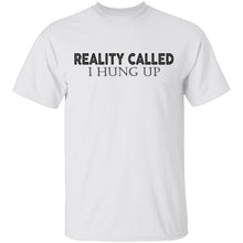 Reality Called I Hung Up T-Shirt