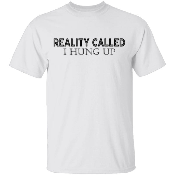Reality Called I Hung Up T-Shirt CustomCat