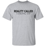 Reality Called I Hung Up T-Shirt CustomCat