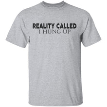 Reality Called I Hung Up T-Shirt