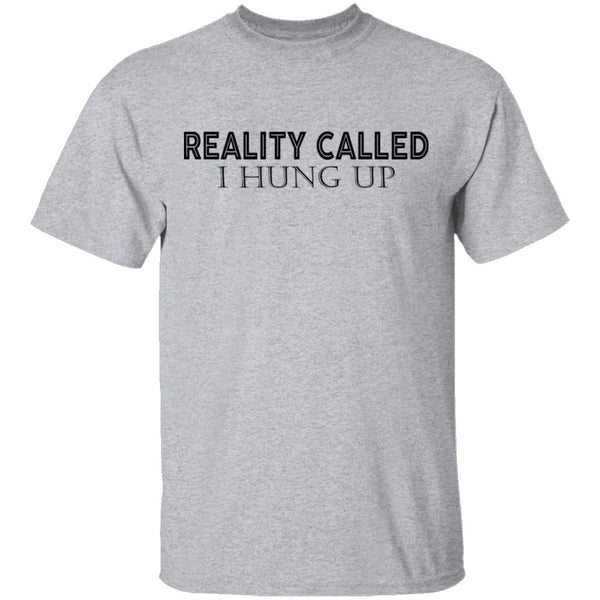 Reality Called I Hung Up T-Shirt CustomCat