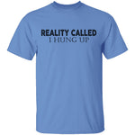 Reality Called I Hung Up T-Shirt CustomCat