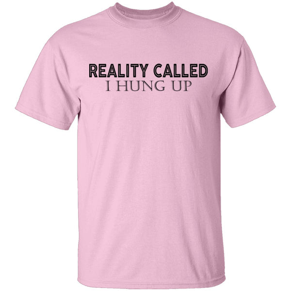 Reality Called I Hung Up T-Shirt CustomCat