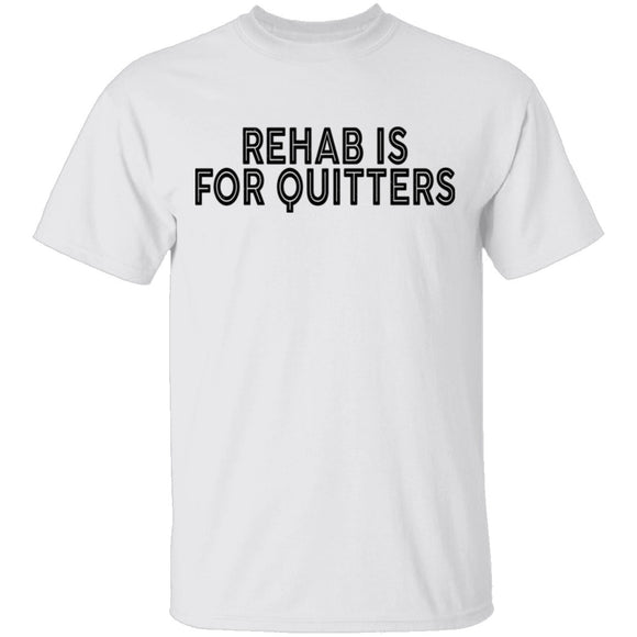Rehab is for Quitters T-Shirt CustomCat