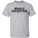 Rehab is for Quitters T-Shirt CustomCat