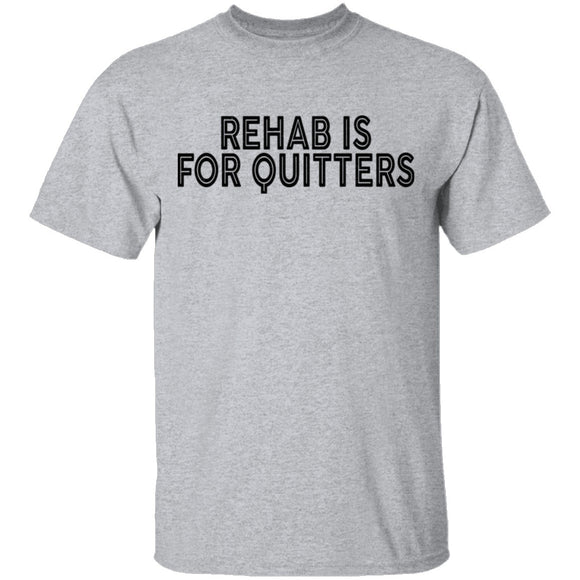 Rehab is for Quitters T-Shirt CustomCat